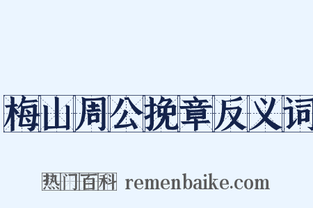 梅山周公挽章反义词是什么意思的图片
